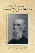 Cover: "The Gardener" Pastor William Moore 1826-1906 - Xlibris AU