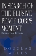 Cover: In Search of the Elusive Peace Corps Moment - Xlibris Us