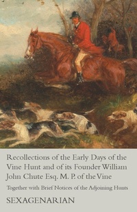 Abbildung von: Recollections of the Early Days of the Vine Hunt and of its Founder William John Chute Esq. M. P. of the Vine - Together with Brief Notices of the Adjoining Hunts - Read Books Ltd.