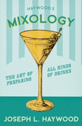 Cover: Haywood's Mixology - The Art of Preparing all Kinds of Drinks - Read Books Ltd.