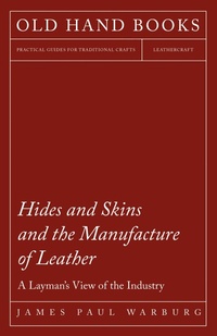 Abbildung von: Hides and Skins and the Manufacture of Leather - A Layman's View of the Industry - Read Books Ltd.