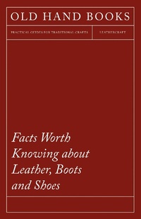 Abbildung von: Facts Worth Knowing about Leather, Boots and Shoes - Owen Press