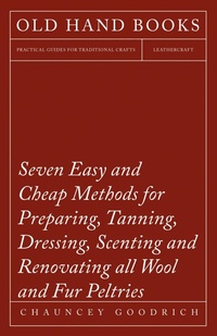 Abbildung von: Seven Easy and Cheap Methods for Preparing, Tanning, Dressing, Scenting and Renovating all Wool and Fur Peltries - Read Books Ltd.