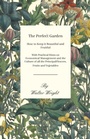Cover: The Perfect Garden - How to Keep it Beautiful and Fruitful - With Practical Hints on Economical Management and the Culture of all the Principal Flowers, Fruits and Vegetables - Read Books Ltd.