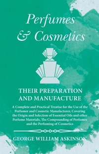 Abbildung von: Perfumes and Cosmetics their Preparation and Manufacture - Read Books Ltd.