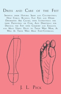 Abbildung von: Dress and Care of the Feet; Showing their Natural Shape and Construction; How Corns, Bunions, Flat Feet, and Other Deformities Are Caused - Read Books Ltd.