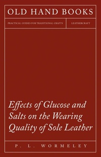 Abbildung von: Effects of Glucose and Salts on the Wearing Quality of Sole Leather - Read Books Ltd.