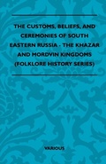 Cover: The Customs, Beliefs, and Ceremonies of South Eastern Russia - The Khazar and Mordvin Kingdoms (Folklore History Series) - Read Books Ltd.