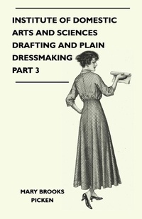 Abbildung von: Institute of Domestic Arts and Sciences - Drafting and Plain Dressmaking Part 3 - Read Books Ltd.