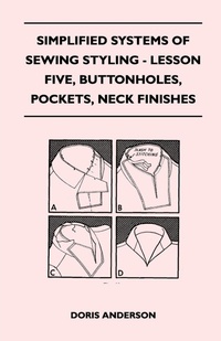 Abbildung von: Simplified Systems of Sewing Styling - Lesson Five, Buttonholes, Pockets, Neck Finishes - Read Books Ltd.