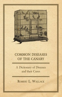 Abbildung von: Common Diseases of the Canary - A Dictionary of Diseases and their Cures - Read Books Ltd.