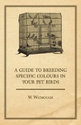 Cover: A Guide to Breeding Specific Colours in Your Pet Birds - Read Books Ltd.