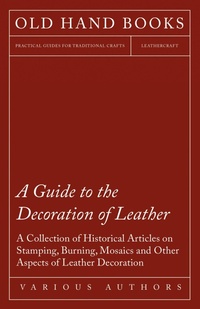 Abbildung von: A Guide to the Decoration of Leather - A Collection of Historical Articles on Stamping, Burning, Mosaics and Other Aspects of Leather Decoration - Read Books Ltd.