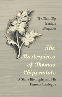 Abbildung von: The Masterpieces of Thomas Chippendale - A Short Biography and His Famous Catalogue - Read Books Ltd.