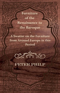 Abbildung von: Furniture of the Renaissance to the Baroque - A Treatise on the Furniture from Around Europe in this Period - Read Books Ltd.