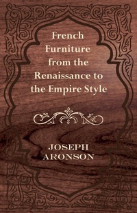 Abbildung von: French Furniture from the Renaissance to the Empire Style - Read Books Ltd.