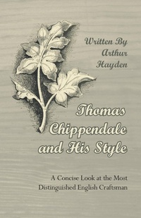 Abbildung von: Thomas Chippendale and His Style - A Concise Look at the Most Distinguished English Craftsman - Read Books Ltd.