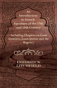 Abbildung von: An Introduction to French Furniture of the 17th and 18th Century - Including Chapters on Louis Quatorze, Louis Quinze and the Regency - Read Books Ltd.