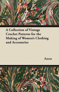 Abbildung von: A Collection of Vintage Crochet Patterns for the Making of Women's Clothing and Accessories - Read Books Ltd.