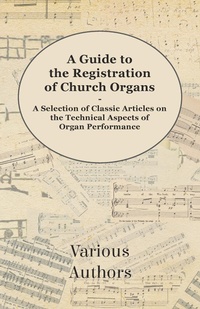 Abbildung von: A Guide to the Registration of Church Organs - A Selection of Classic Articles on the Technical Aspects of Organ Performance - Munshi Press