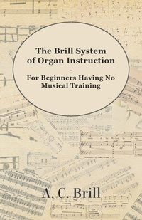 Abbildung von: The Brill System of Organ Instruction - For Beginners Having No Musical Training - With Registrations for the Hammond Organ, Pipe Organ, and Directions for the use of the Hammond Solovox - Read Books Ltd.