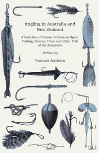 Abbildung von: Angling in Australia and New Zealand - A Selection of Classic Articles on Spear Fishing, Sharks, Trout and Other Fish of the Antipodes (Angling Series) - Read Books Ltd.