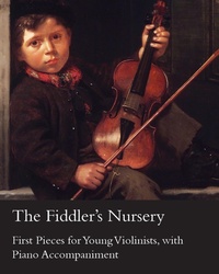 Abbildung von: The Fiddler's Nursery - First Pieces for Young Violinists, with Piano Accompaniment - Read Books Ltd.