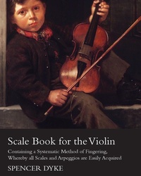 Abbildung von: Scale Book for the Violin - Containing a Systematic Method of Fingering, Whereby all Scales and Arpeggios are Easily Acquired - Read Books Ltd.