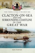 Cover: Clacton-on-Sea and the Surrounding Coastline in the Great War - Pen & Sword Military