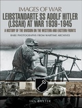Cover: Leibstandarte SS Adolf Hitler (LSSAH) at War, 1939-1945 - Pen & Sword Military