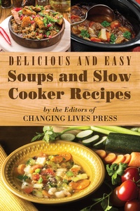 Abbildung von: Delicious and Easy Soups and Slow Cooker Recipes - Changing Lives Press