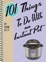 Cover: 101 Things to do with an Instant Pot - Gibbs M. Smith Inc