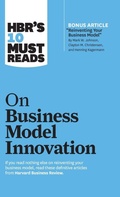 Cover: HBR's 10 Must Reads on Business Model Innovation (with featured article "Reinventing Your Business Model" by Mark W. Johnson, Clayton M. Christensen, and Henning Kagermann) - Harvard Business Review Press