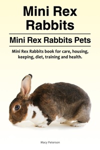 Abbildung von: Mini Rex Rabbits. Mini Rex Rabbits Pets. Mini Rex Rabbits book for care, housing, keeping, diet, training and health. - Pesa Publishing