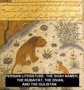 Cover: Persian Literature: The Sh&aacute;h N&aacute;meh, The Rub&aacute;iy&aacute;t, The Divan, And The Gulistan - Seltzer Books