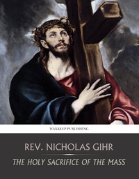 Abbildung von: The Holy Sacrifice of the Mass - Charles River Editors