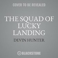 Cover: The Squad of Lucky Landing Lib/E - Blackstone Publishing
