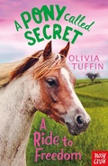 Cover: A Pony Called Secret: A Ride To Freedom - Nosy Crow Ltd