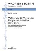 Cover: Walther von der Vogelweide: Das gradualistische Ideal &laquo;in den dingen&raquo; - Peter Lang Verlag