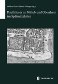 Cover: Kaufh&auml;user an Mittel- und Oberrhein im Sp&auml;tmittelalter - Jan Thorbecke Verlag