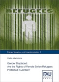 Cover: Gender Displaced: Are the Rights of Female Syrian Refugees Protected in Jordan? - FAU University Press