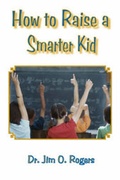 Cover: How to Raise a Smarter Kid - Rogers Publishing and Consulting