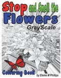 Cover: Stop and Smell the Flowers Grayscale Colouring Book - Elaine M Phillips