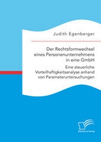 Abbildung von: Der Rechtsformwechsel eines Personenunternehmens in eine GmbH. Eine steuerliche Vorteilhaftigkeitsanalyse anhand von Parameteruntersuchungen - Diplomica Verlag