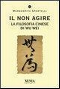 Abbildung von: Il non agire. La filosofia cinese di Wu wei - I tascabili;Xenia