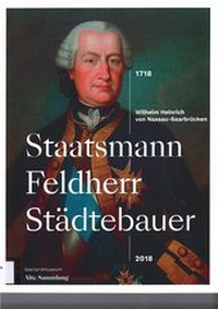 Abbildung von: Staatsmann - Feldherr - Städtebauer. Wilhelm Heinrich von Nassau Saarbrücken. 1718-2018 - Stiftung Saarländischer Kulturbesitz