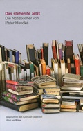 Cover: Das stehende Jetzt. Die Notizb&uuml;cher von Peter Handke - Deutsche Schillerges.