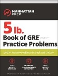 Cover: 5 lb. Book of GRE Practice Problems Problems on All Subjects, Includes 1,800 Test Questions and Drills, Online Study Guide and Lessons from Interact for GRE - Manhattan Prep Publishing