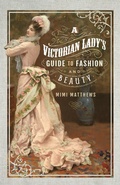 Cover: A Victorian Lady's Guide to Fashion and Beauty - Pen & Sword History