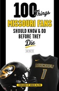 Cover: 100 Things Missouri Fans Should Know and Do Before They Die - Triumph Books